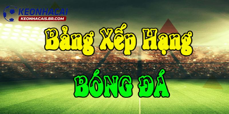 Bảng xếp hạng đóng vai trò rất quan trọng tại keonhacai